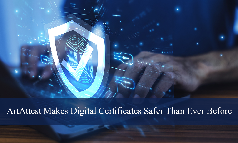 ArtAttest Makes Digital Certificates Safer Than Ever Before ArtAttest Makes Digital Certificates Safer Than Ever Before