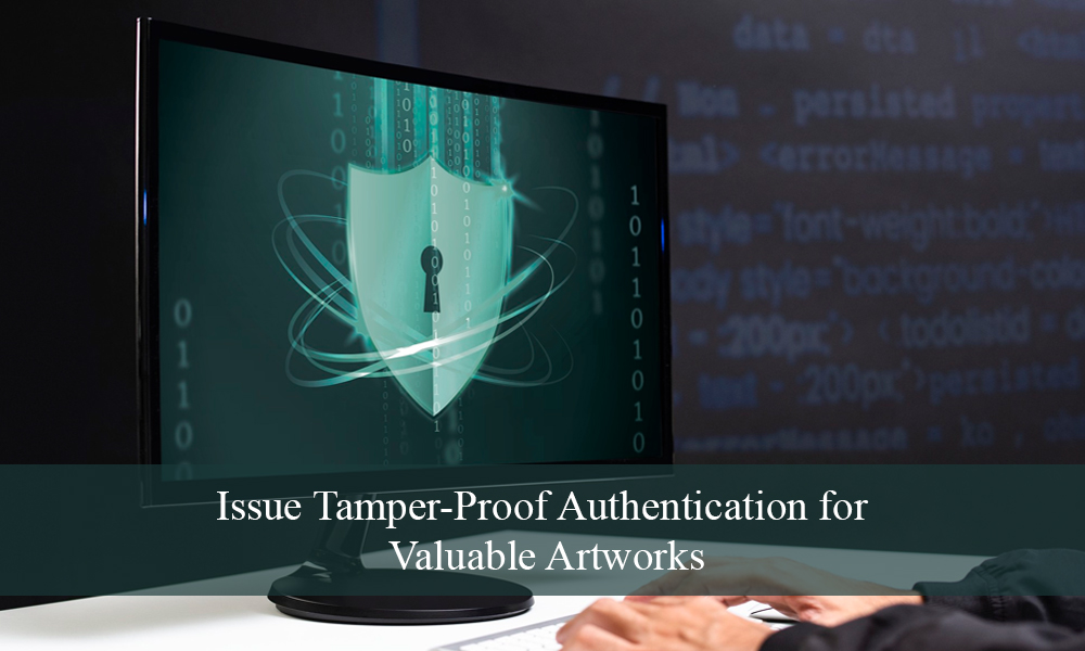 Issue Tamper-Proof Authentication for Valuable Artworks Issue-Tamper-Proof-Authentication-for-Valuable-Artworks